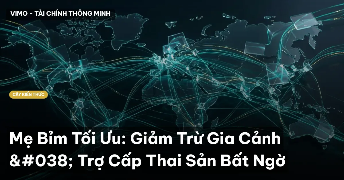 Mẹ Bỉm Tối Ưu: Giảm Trừ Gia Cảnh & Trợ Cấp Thai Sản Bất Ngờ