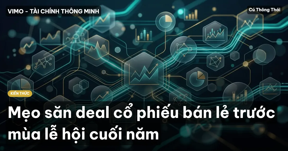 Mẹo săn deal cổ phiếu bán lẻ trước mùa lễ hội cuối năm