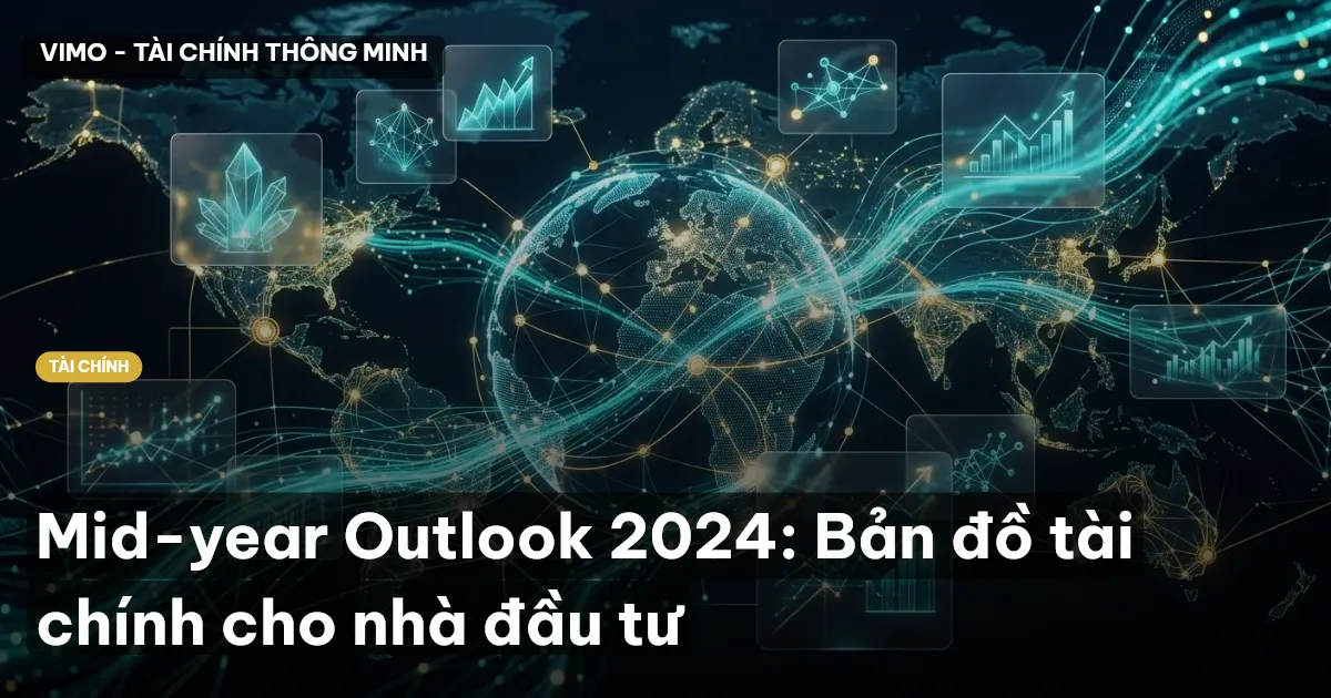 Mid-year Outlook 2024: Bản đồ tài chính cho nhà đầu tư