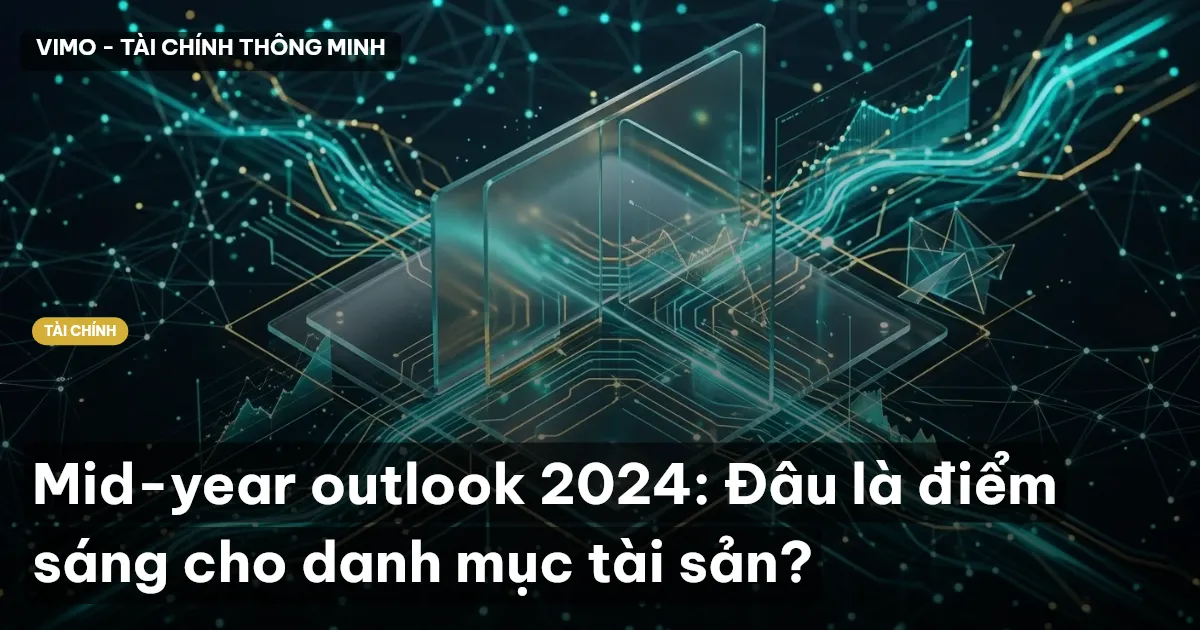 Mid-year outlook 2024: Đâu là điểm sáng cho danh mục tài sản?