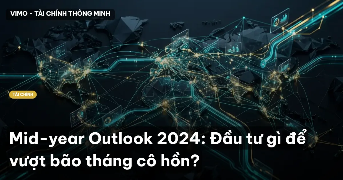 Mid-year Outlook 2024: Đầu tư gì để vượt bão tháng cô hồn?