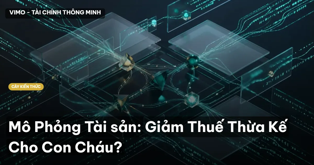 Mô Phỏng Tài sản: Giảm Thuế Thừa Kế Cho Con Cháu?