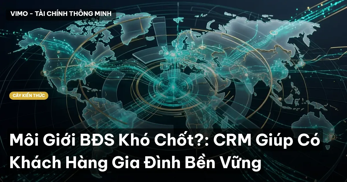 Môi Giới BĐS Khó Chốt?: CRM Giúp Có Khách Hàng Gia Đình Bền Vững