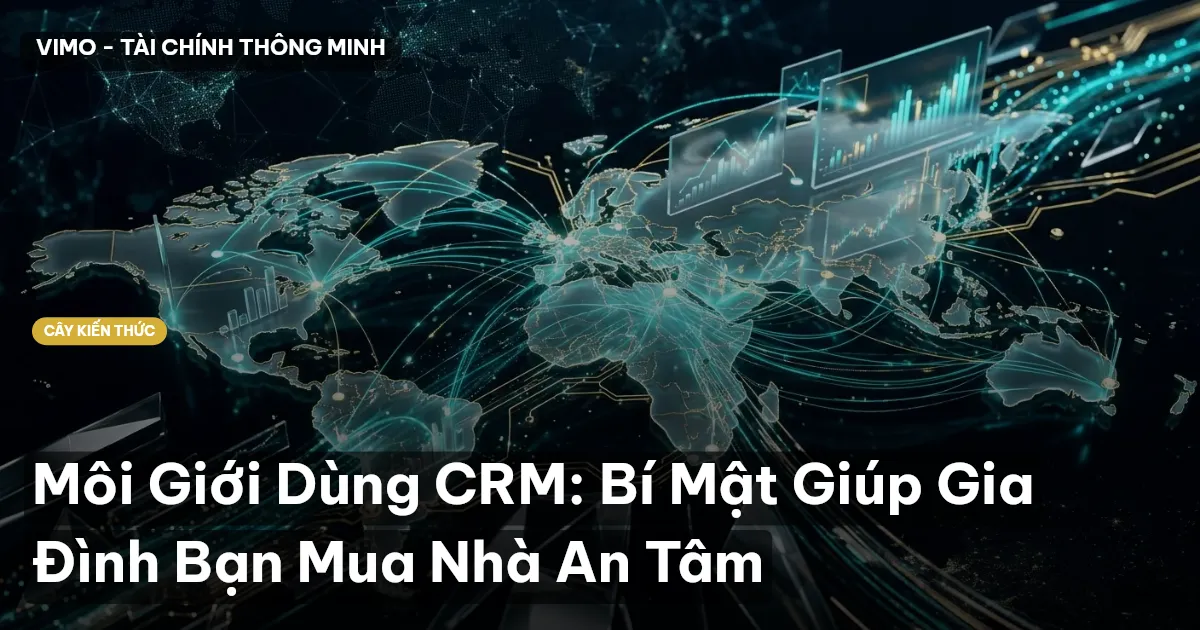 Môi Giới Dùng CRM: Bí Mật Giúp Gia Đình Bạn Mua Nhà An Tâm