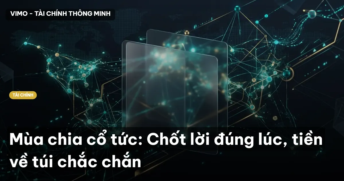 Mùa chia cổ tức: Chốt lời đúng lúc, tiền về túi chắc chắn