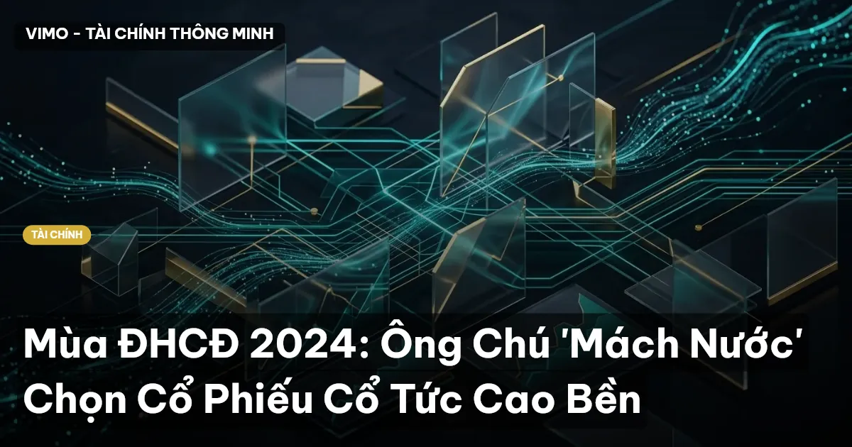 Mùa ĐHCĐ 2024: Ông Chú 'Mách Nước' Chọn Cổ Phiếu Cổ Tức Cao Bền