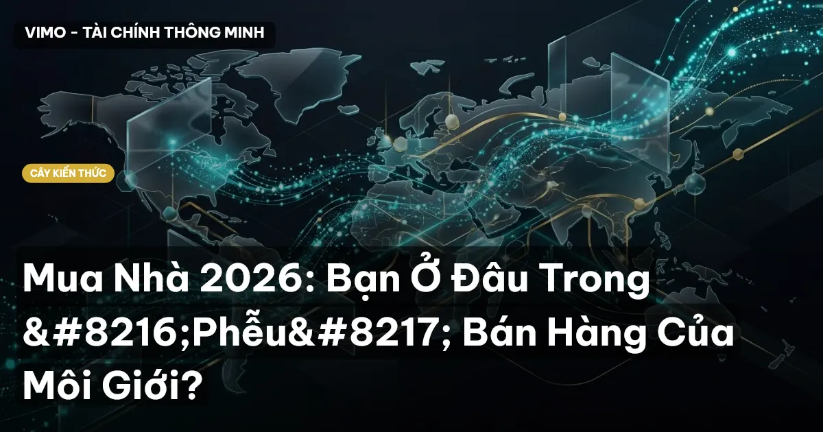 Mua Nhà 2026: Bạn Ở Đâu Trong ‘Phễu’ Bán Hàng Của Môi Giới?