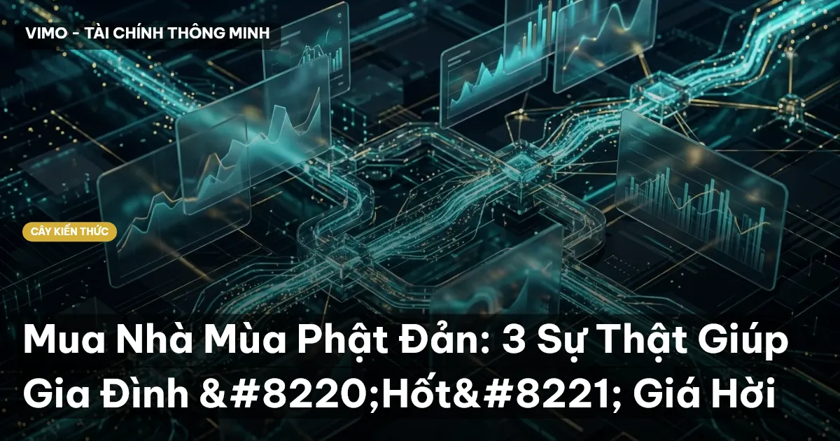 Mua Nhà Mùa Phật Đản: 3 Sự Thật Giúp Gia Đình “Hốt” Giá Hời