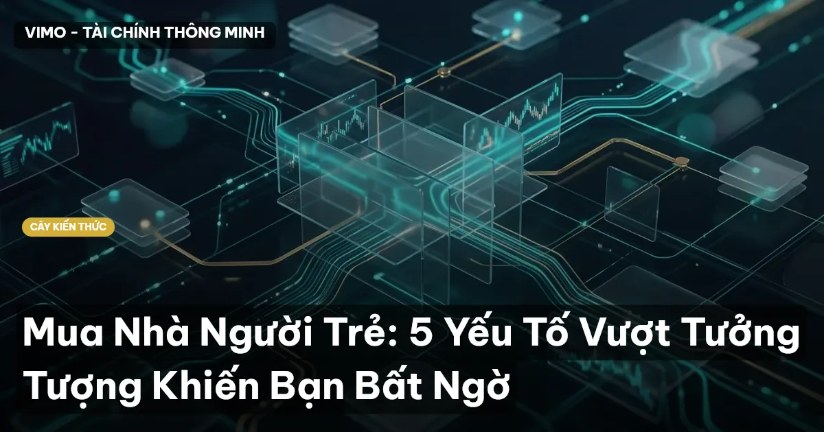 Mua Nhà Người Trẻ: 5 Yếu Tố Vượt Tưởng Tượng Khiến Bạn Bất Ngờ