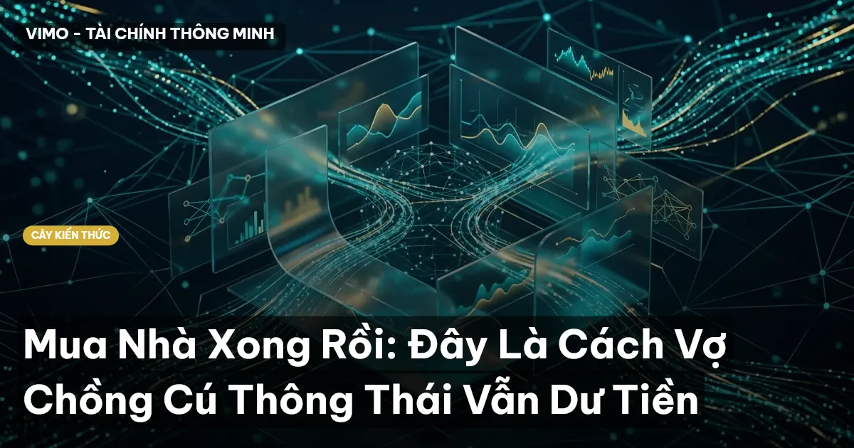 Mua Nhà Xong Rồi: Đây Là Cách Vợ Chồng Cú Thông Thái Vẫn Dư Tiền