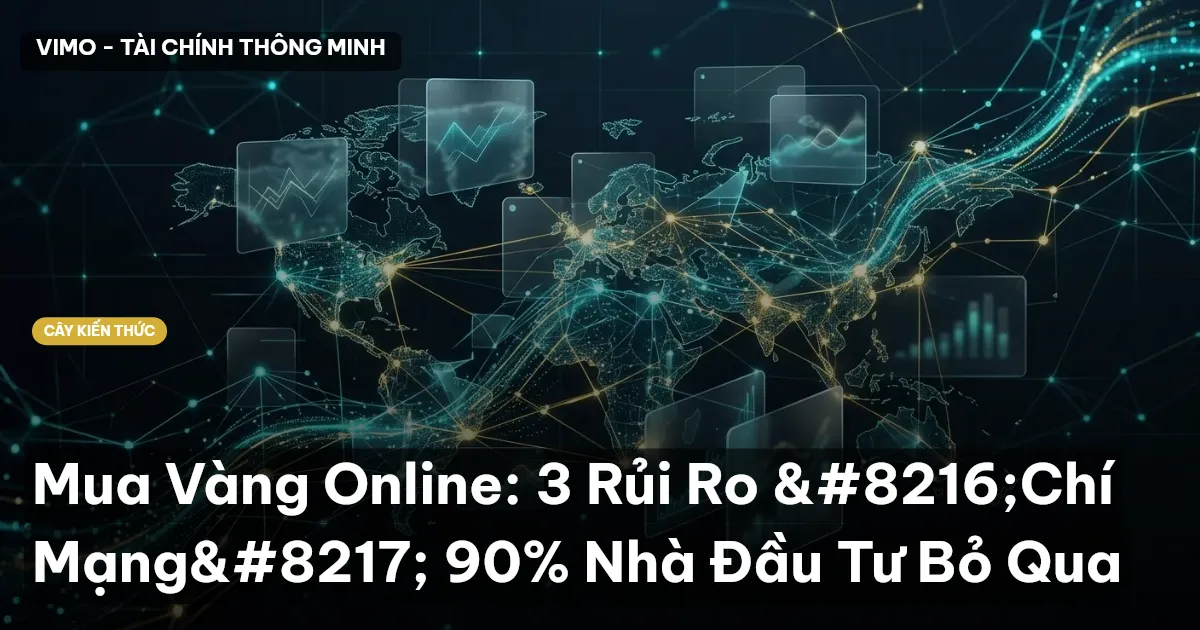Mua Vàng Online: 3 Rủi Ro ‘Chí Mạng’ 90% Nhà Đầu Tư Bỏ Qua
