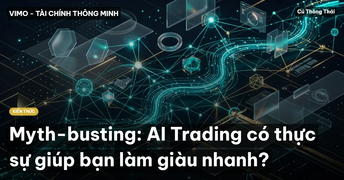 Myth-busting: AI Trading có thực sự giúp bạn làm giàu nhanh?