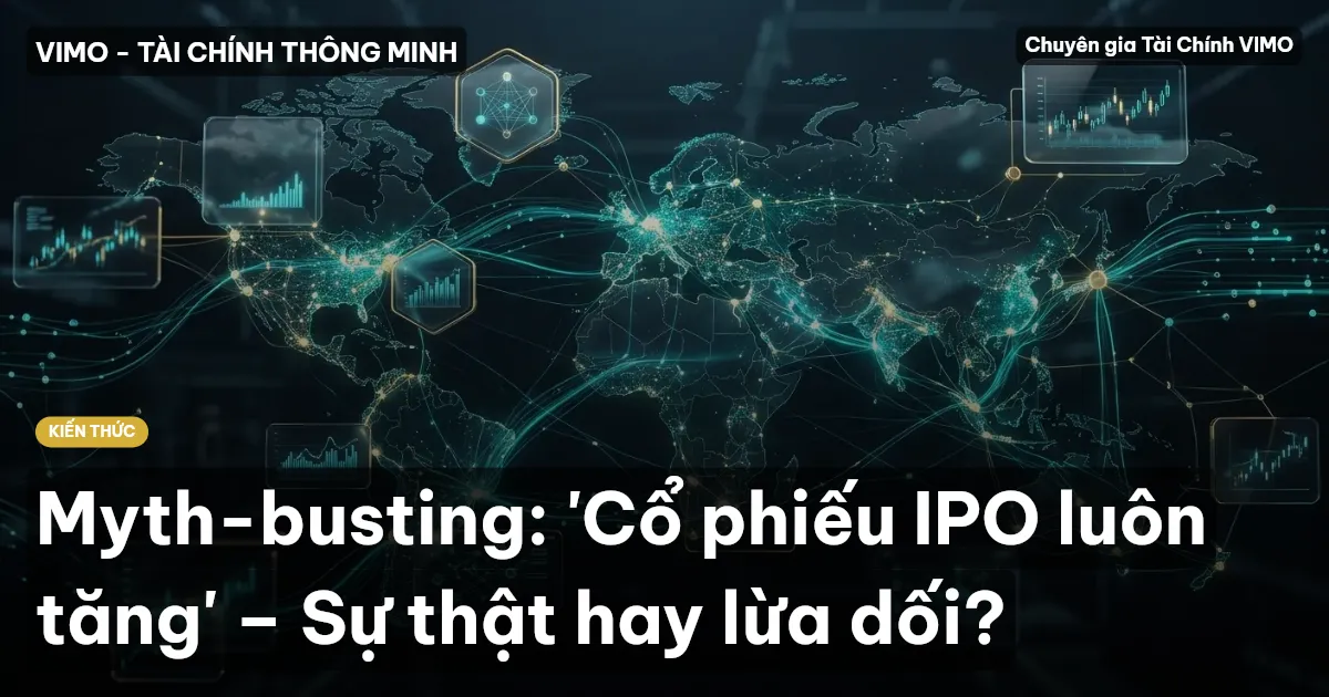 Myth-busting: 'Cổ phiếu IPO luôn tăng' – Sự thật hay lừa dối?