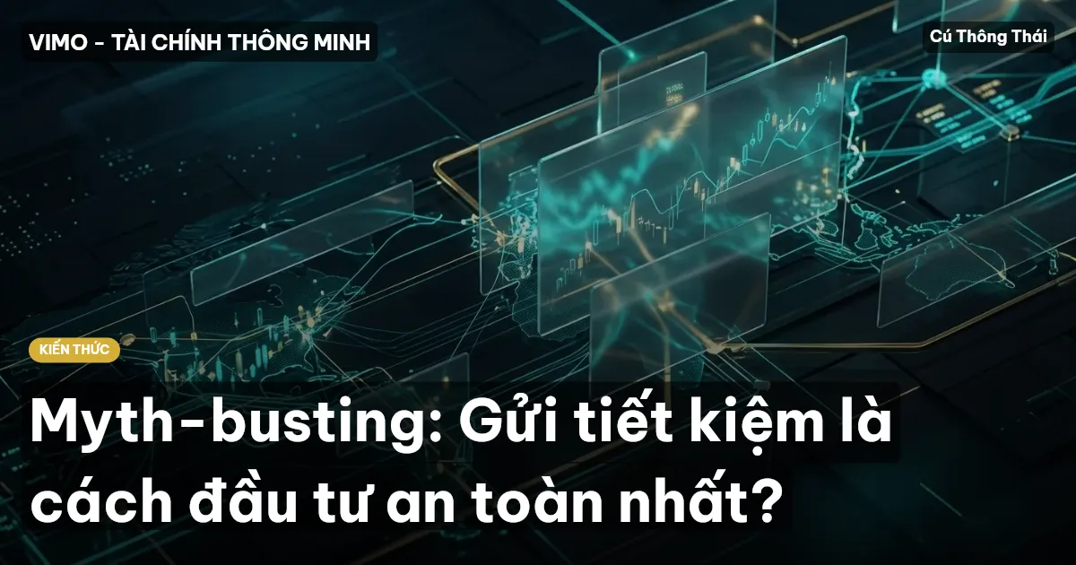 Myth-busting: Gửi tiết kiệm là cách đầu tư an toàn nhất?