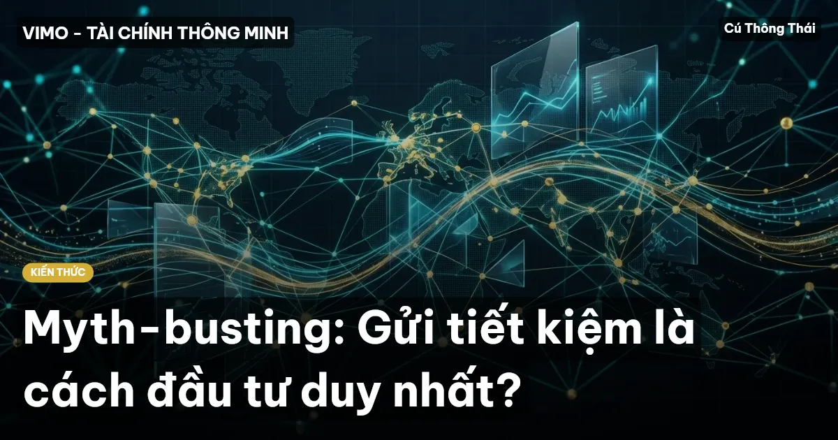Myth-busting: Gửi tiết kiệm là cách đầu tư duy nhất?
