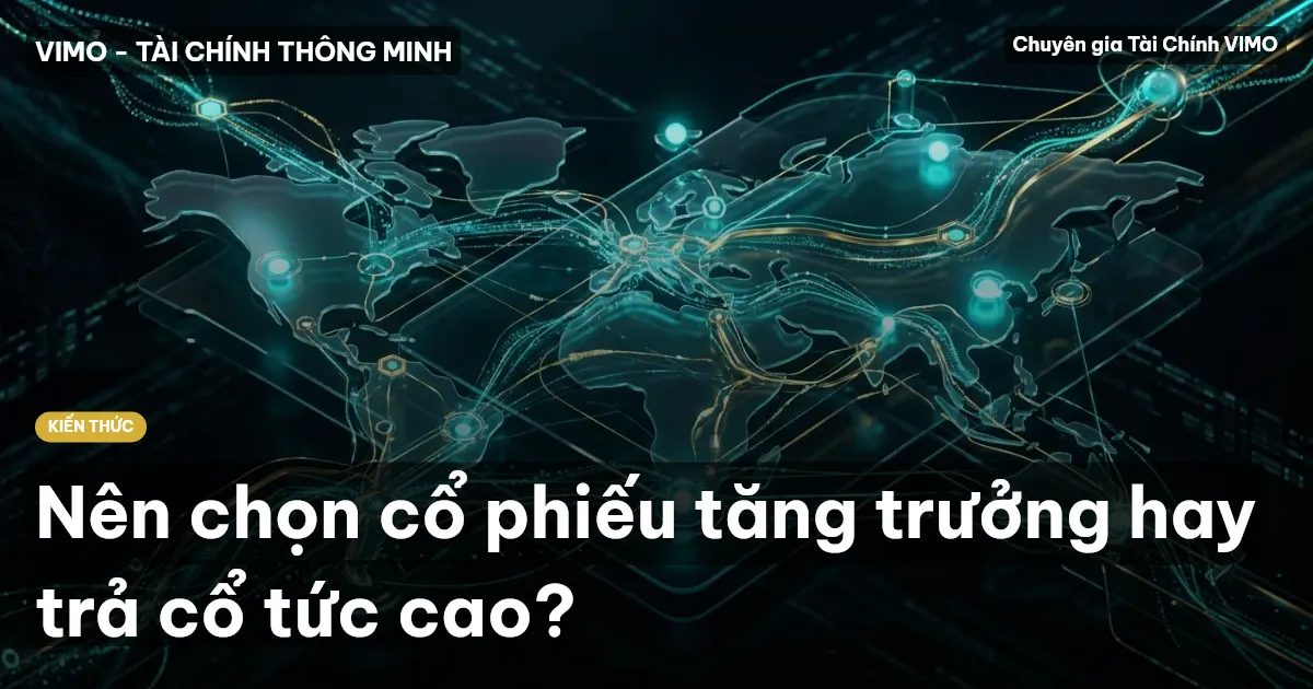 Nên chọn cổ phiếu tăng trưởng hay trả cổ tức cao?