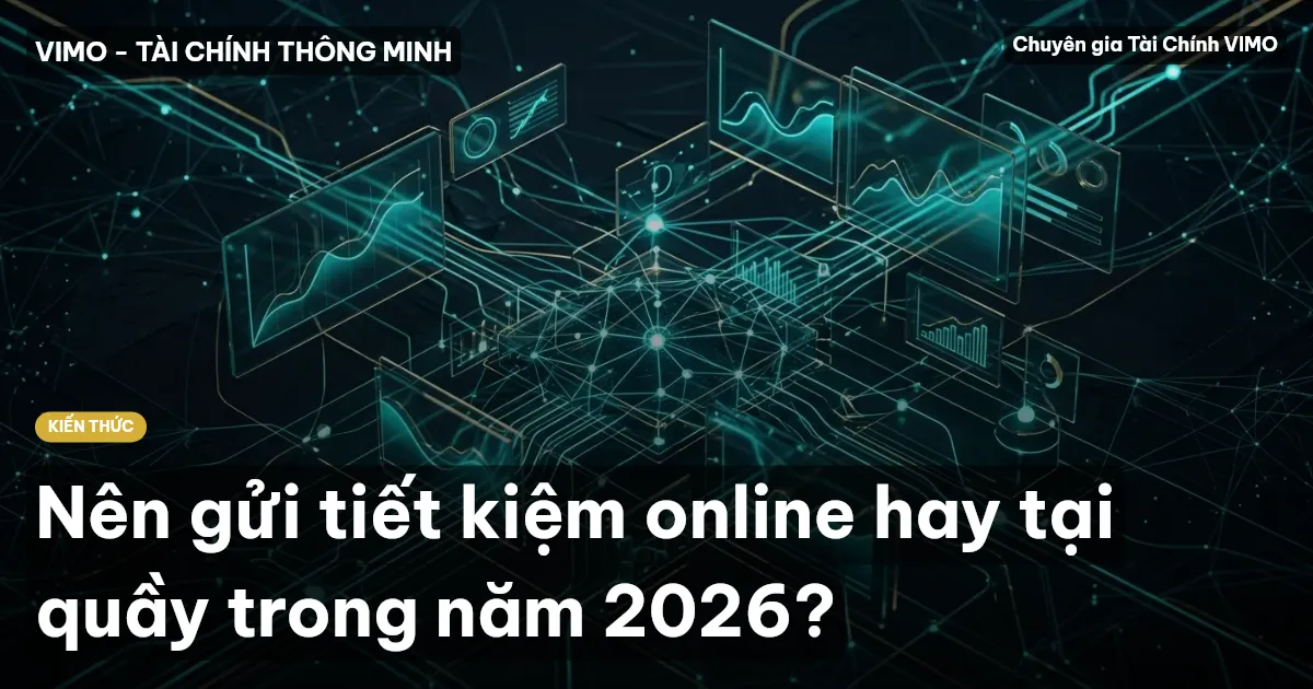 Nên gửi tiết kiệm online hay tại quầy trong năm 2026?