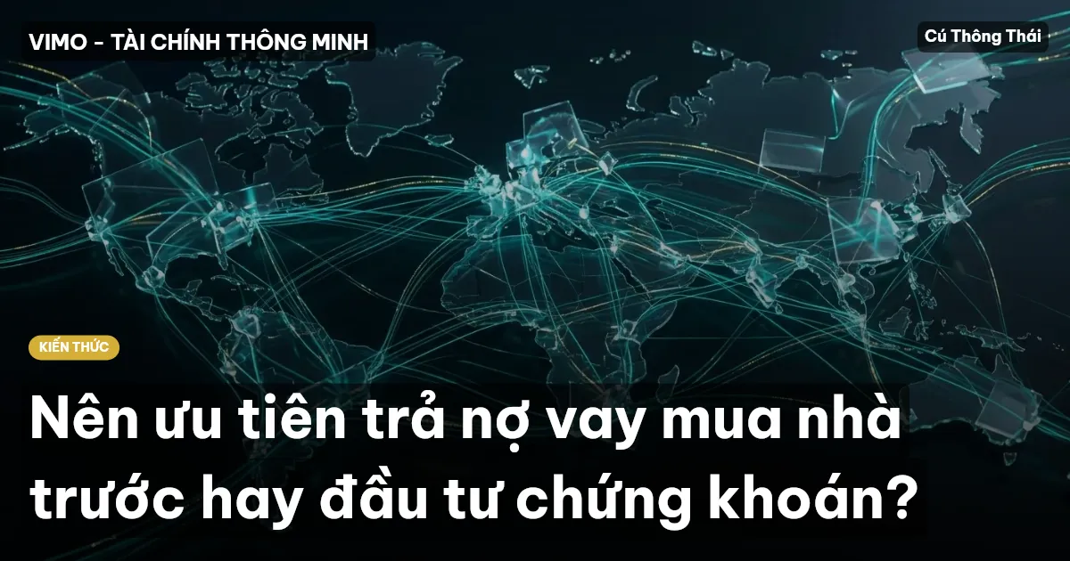 Nên ưu tiên trả nợ vay mua nhà trước hay đầu tư chứng khoán?