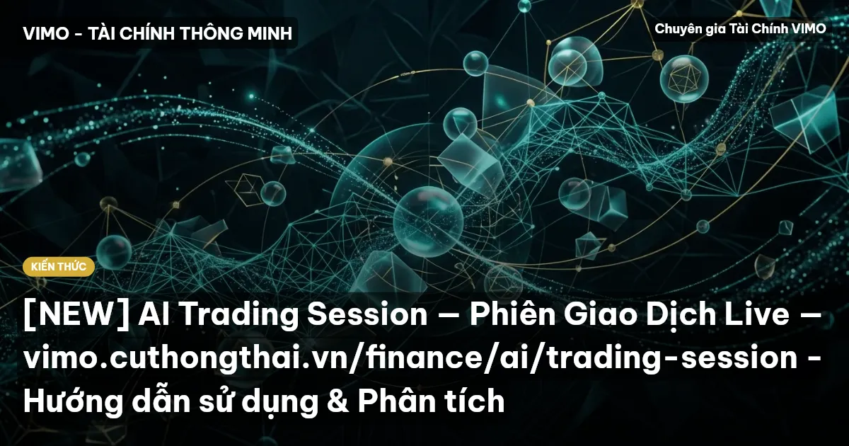 [NEW] AI Trading Session — Phiên Giao Dịch Live — vimo.cuthongthai.vn/finance/ai/trading-session - Hướng dẫn sử dụng & Phân tích