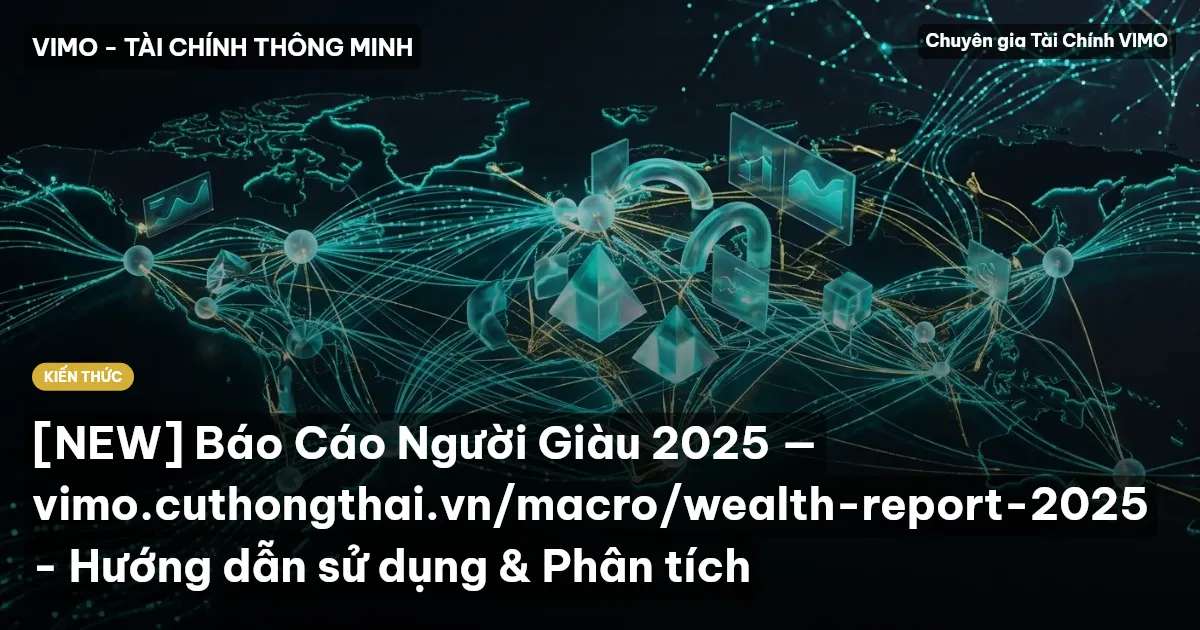 [NEW] Báo Cáo Người Giàu 2025 — vimo.cuthongthai.vn/macro/wealth-report-2025 - Hướng dẫn sử dụng & Phân tích