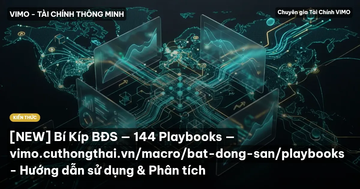 [NEW] Bí Kíp BĐS — 144 Playbooks — vimo.cuthongthai.vn/macro/bat-dong-san/playbooks - Hướng dẫn sử dụng & Phân tích
