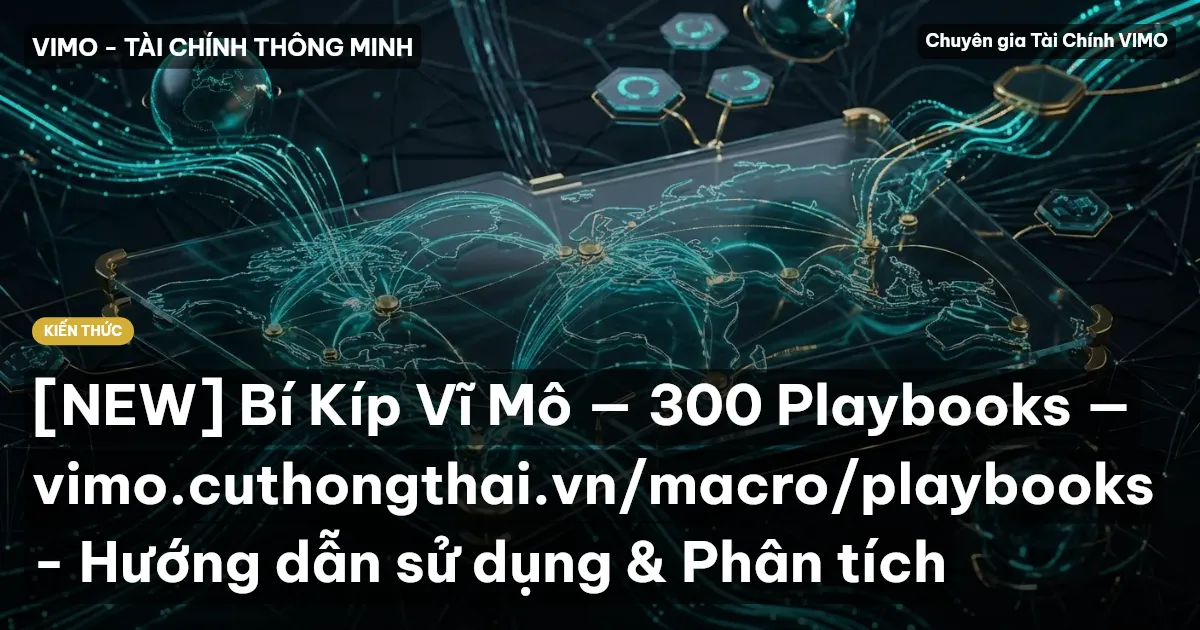 [NEW] Bí Kíp Vĩ Mô — 300 Playbooks — vimo.cuthongthai.vn/macro/playbooks - Hướng dẫn sử dụng & Phân tích