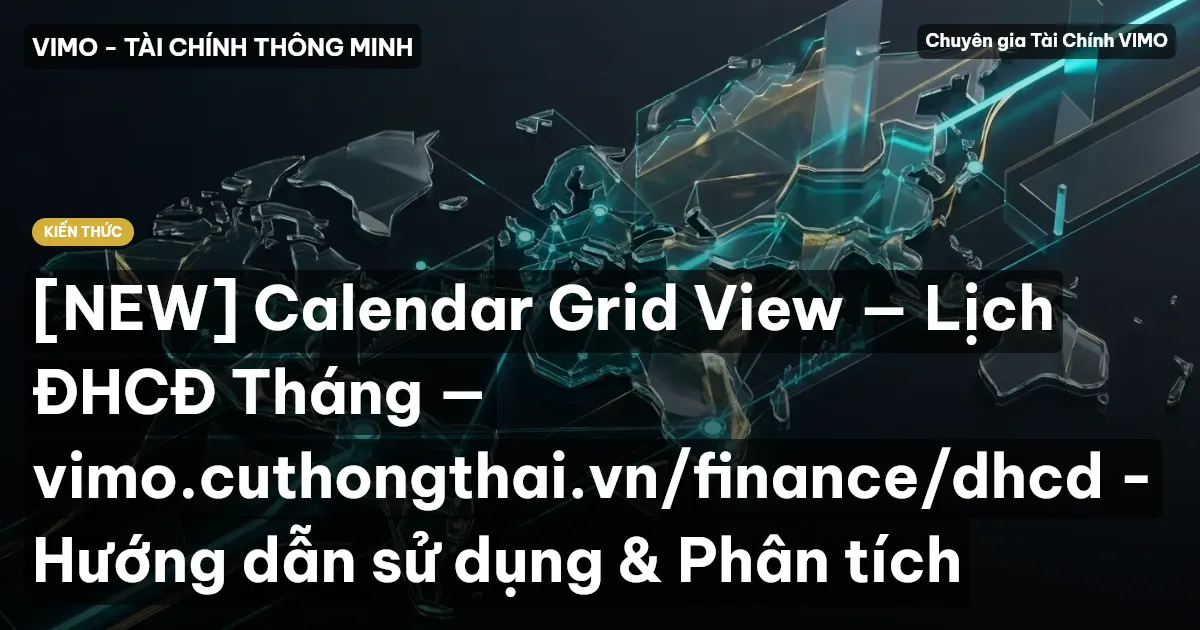 [NEW] Calendar Grid View — Lịch ĐHCĐ Tháng — vimo.cuthongthai.vn/finance/dhcd - Hướng dẫn sử dụng & Phân tích