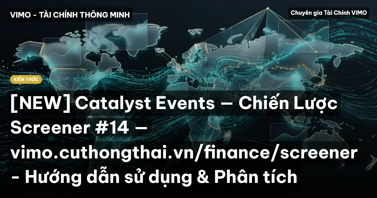 [NEW] Catalyst Events — Chiến Lược Screener #14 — vimo.cuthongthai.vn/finance/screener - Hướng dẫn sử dụng & Phân tích
