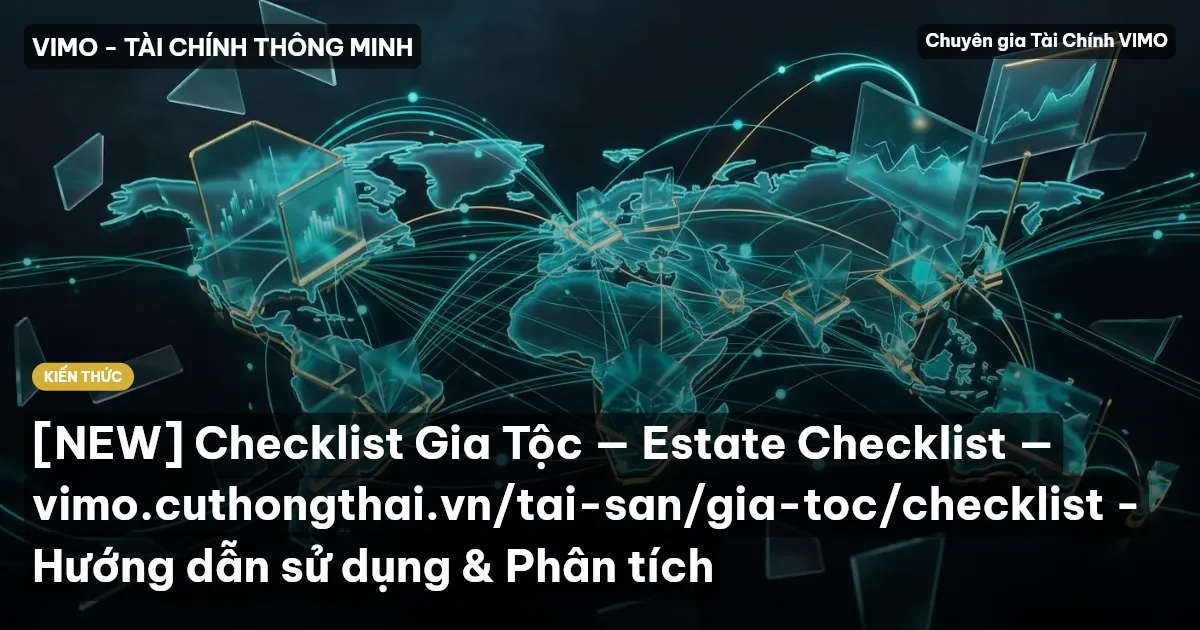 [NEW] Checklist Gia Tộc — Estate Checklist — vimo.cuthongthai.vn/tai-san/gia-toc/checklist - Hướng dẫn sử dụng & Phân tích