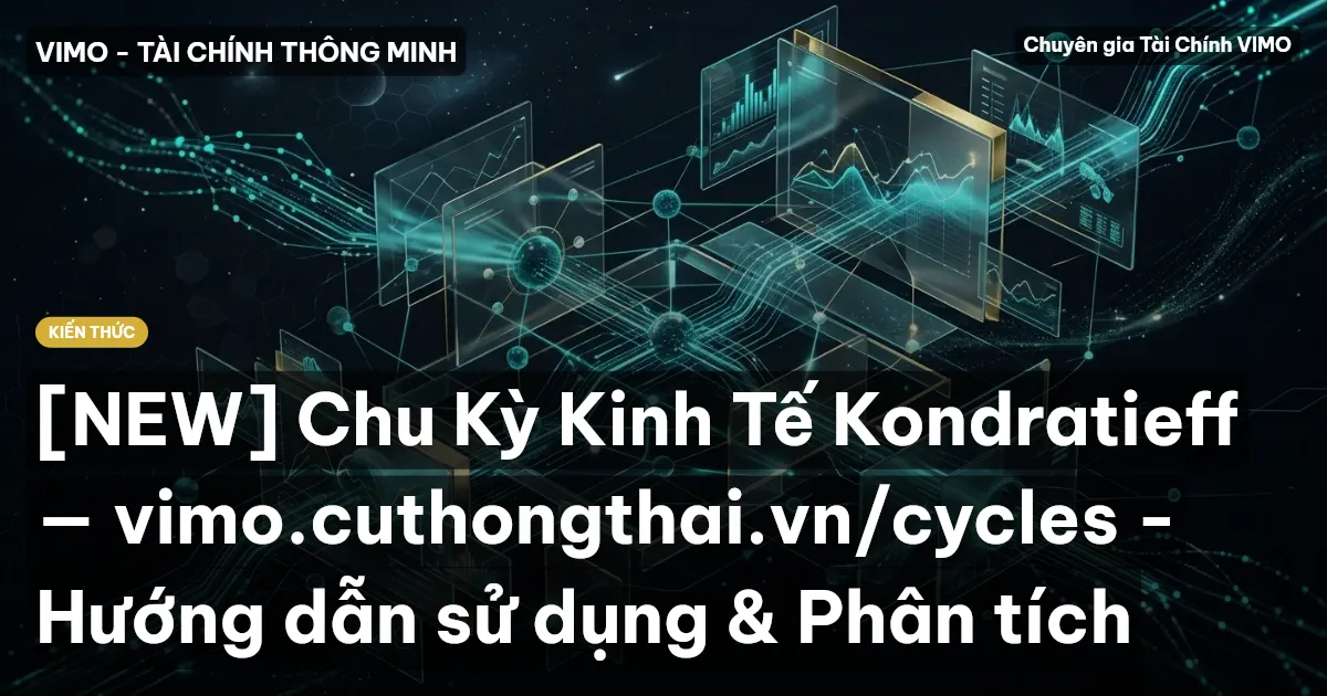 [NEW] Chu Kỳ Kinh Tế Kondratieff — vimo.cuthongthai.vn/cycles - Hướng dẫn sử dụng & Phân tích
