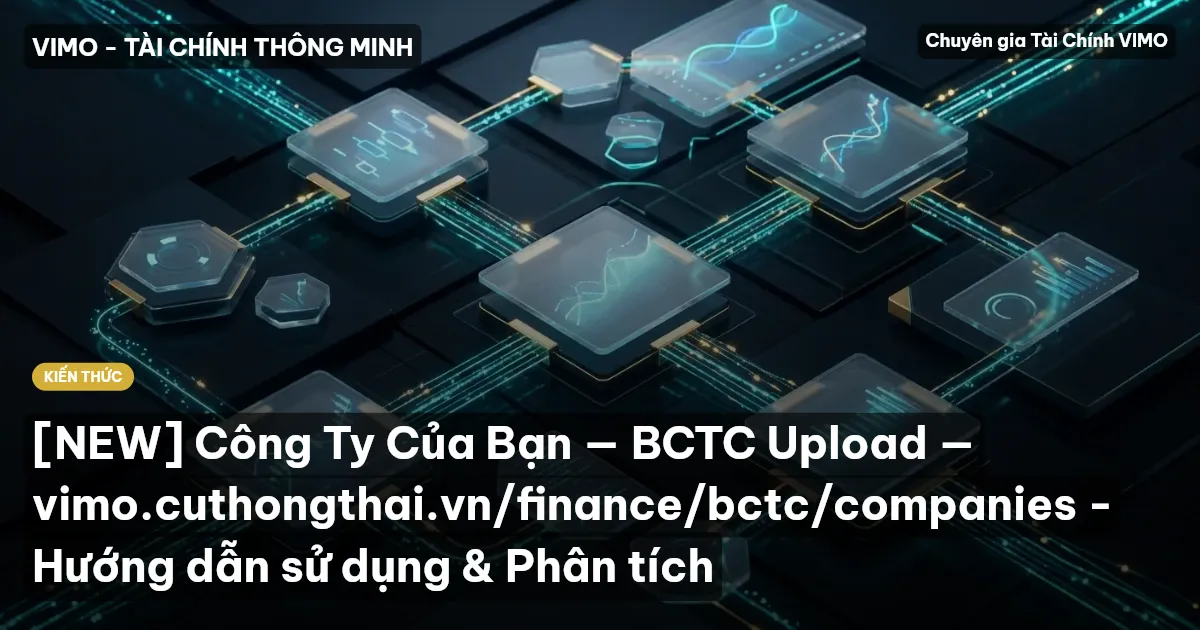 [NEW] Công Ty Của Bạn — BCTC Upload — vimo.cuthongthai.vn/finance/bctc/companies - Hướng dẫn sử dụng & Phân tích
