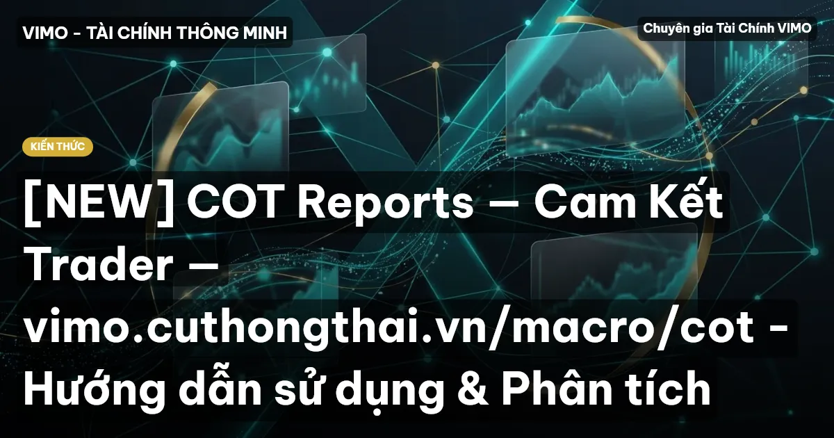 [NEW] COT Reports — Cam Kết Trader — vimo.cuthongthai.vn/macro/cot - Hướng dẫn sử dụng & Phân tích