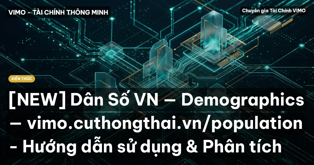 [NEW] Dân Số VN — Demographics — vimo.cuthongthai.vn/population - Hướng dẫn sử dụng & Phân tích