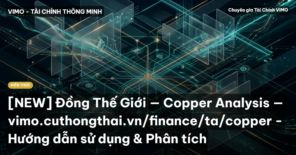 [NEW] Đồng Thế Giới — Copper Analysis — vimo.cuthongthai.vn/finance/ta/copper - Hướng dẫn sử dụng & Phân tích