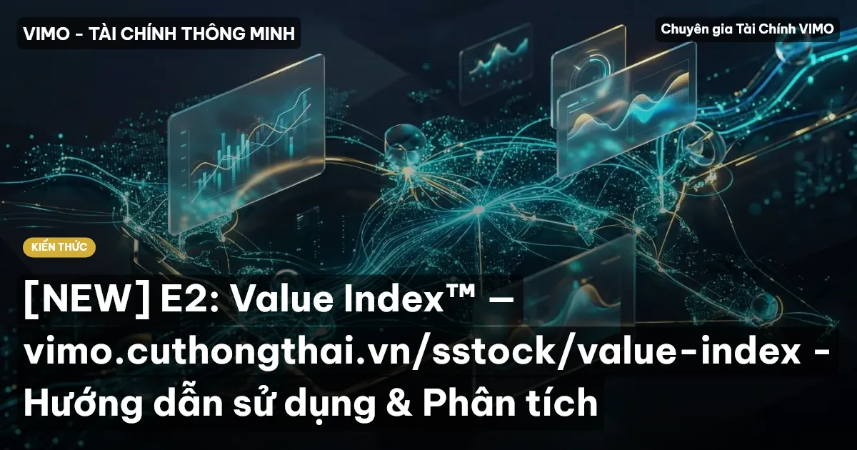 [NEW] E2: Value Index™ — vimo.cuthongthai.vn/sstock/value-index - Hướng dẫn sử dụng & Phân tích