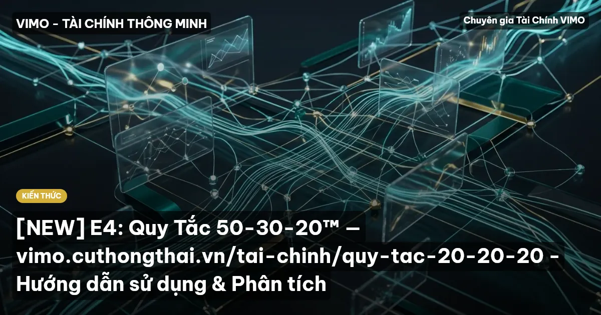 [NEW] E4: Quy Tắc 50-30-20™ — vimo.cuthongthai.vn/tai-chinh/quy-tac-20-20-20 - Hướng dẫn sử dụng & Phân tích