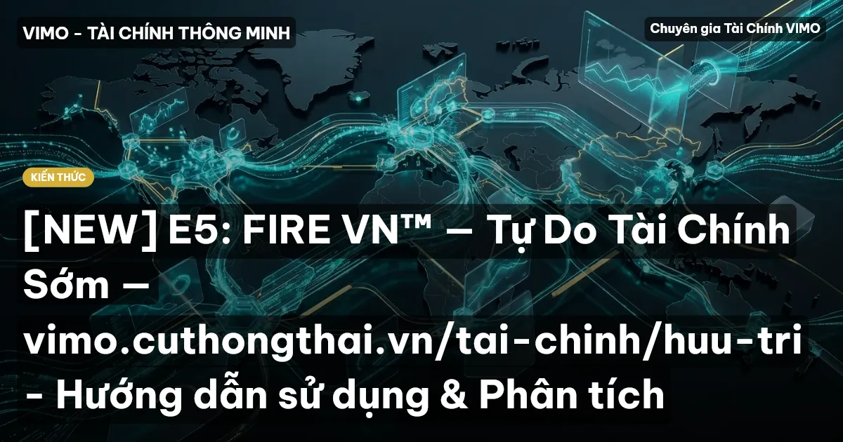 [NEW] E5: FIRE VN™ — Tự Do Tài Chính Sớm — vimo.cuthongthai.vn/tai-chinh/huu-tri - Hướng dẫn sử dụng & Phân tích