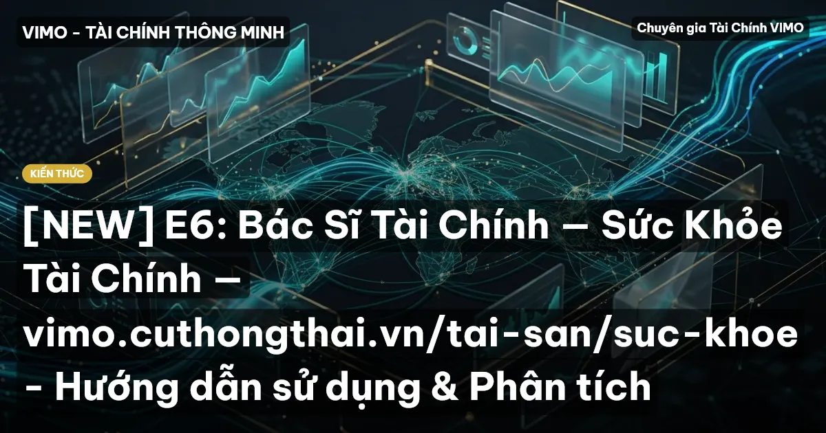 [NEW] E6: Bác Sĩ Tài Chính — Sức Khỏe Tài Chính — vimo.cuthongthai.vn/tai-san/suc-khoe - Hướng dẫn sử dụng & Phân tích