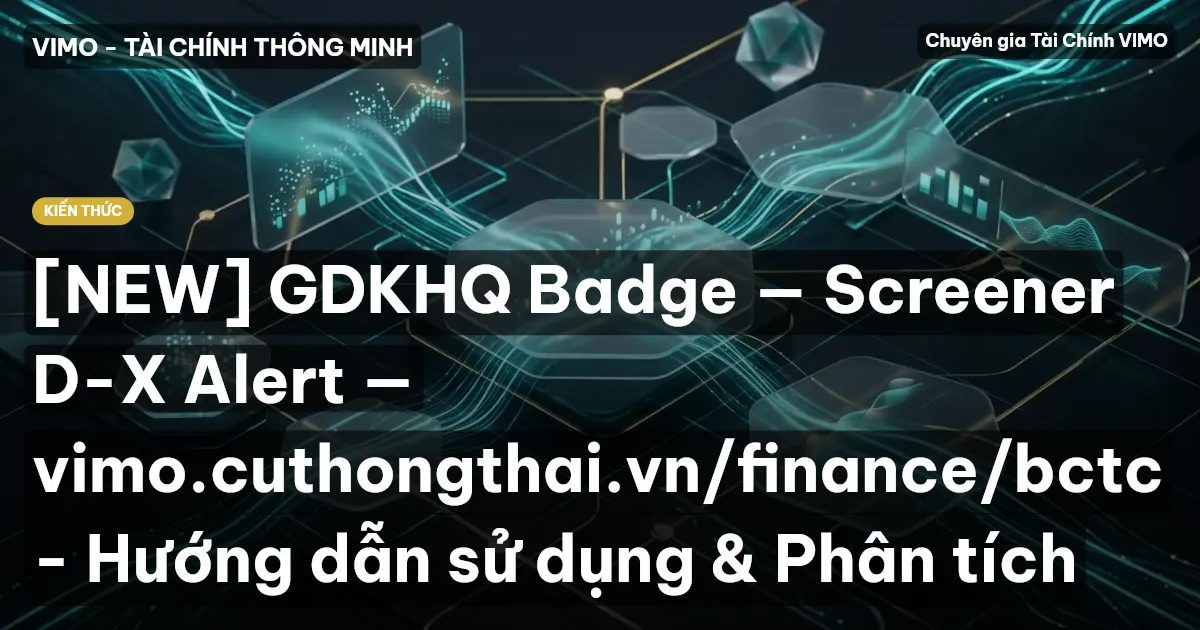 [NEW] GDKHQ Badge — Screener D-X Alert — vimo.cuthongthai.vn/finance/bctc - Hướng dẫn sử dụng & Phân tích