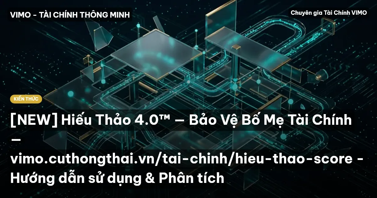[NEW] Hiếu Thảo 4.0™ — Bảo Vệ Bố Mẹ Tài Chính — vimo.cuthongthai.vn/tai-chinh/hieu-thao-score - Hướng dẫn sử dụng & Phân tích