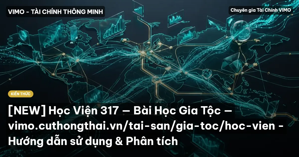 [NEW] Học Viện 317 — Bài Học Gia Tộc — vimo.cuthongthai.vn/tai-san/gia-toc/hoc-vien - Hướng dẫn sử dụng & Phân tích