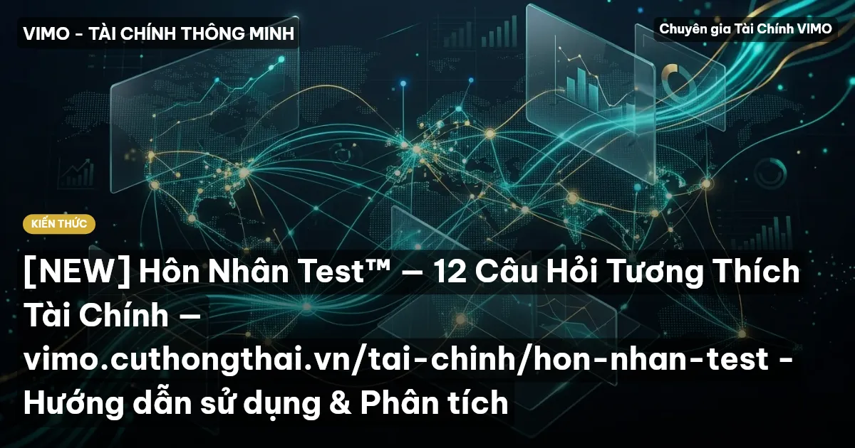 [NEW] Hôn Nhân Test™ — 12 Câu Hỏi Tương Thích Tài Chính — vimo.cuthongthai.vn/tai-chinh/hon-nhan-test - Hướng dẫn sử dụng & Phân tích