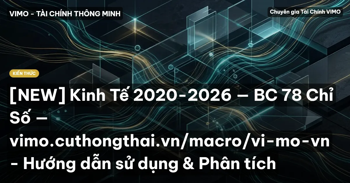 [NEW] Kinh Tế 2020-2026 — BC 78 Chỉ Số — vimo.cuthongthai.vn/macro/vi-mo-vn - Hướng dẫn sử dụng & Phân tích