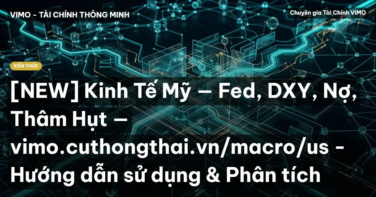 [NEW] Kinh Tế Mỹ — Fed, DXY, Nợ, Thâm Hụt — vimo.cuthongthai.vn/macro/us - Hướng dẫn sử dụng & Phân tích