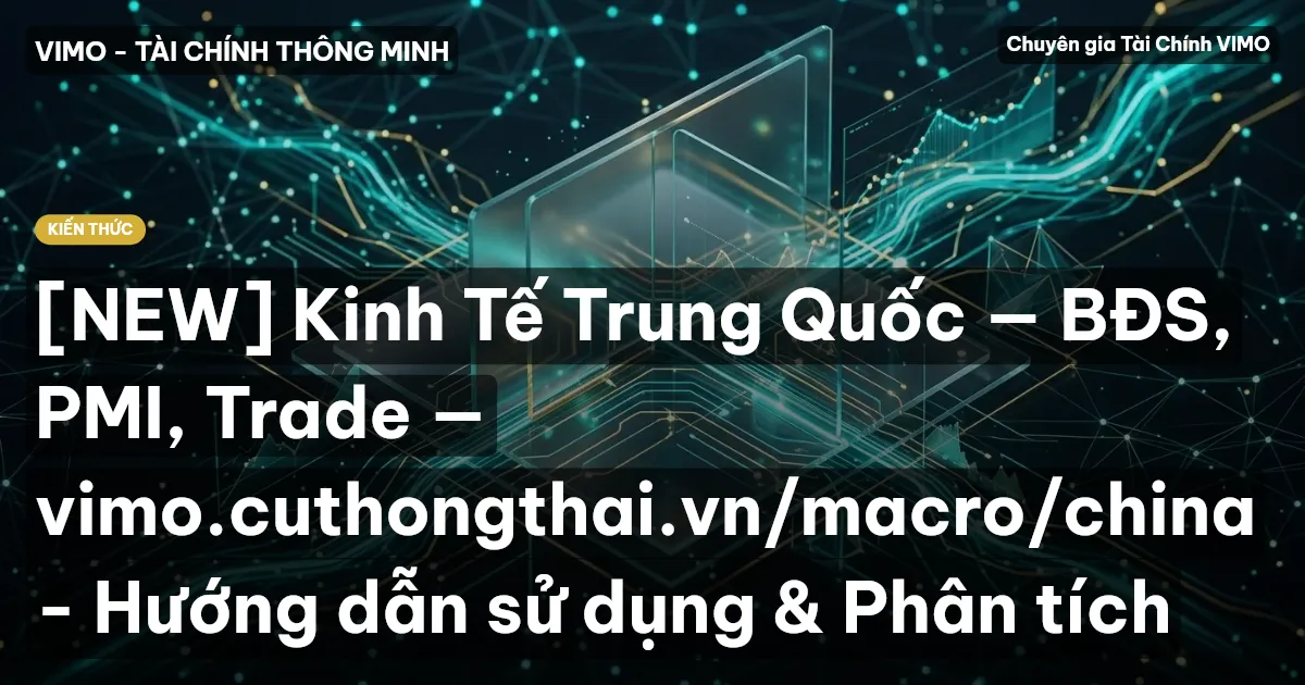 [NEW] Kinh Tế Trung Quốc — BĐS, PMI, Trade — vimo.cuthongthai.vn/macro/china - Hướng dẫn sử dụng & Phân tích