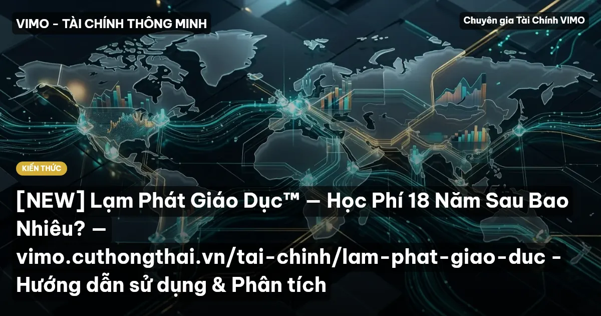 [NEW] Lạm Phát Giáo Dục™ — Học Phí 18 Năm Sau Bao Nhiêu? — vimo.cuthongthai.vn/tai-chinh/lam-phat-giao-duc - Hướng dẫn sử dụng & Phân tích