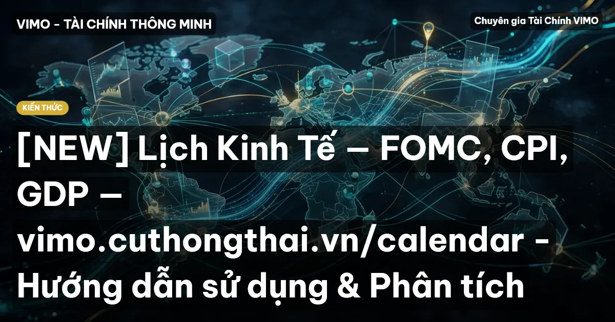 [NEW] Lịch Kinh Tế — FOMC, CPI, GDP — vimo.cuthongthai.vn/calendar - Hướng dẫn sử dụng & Phân tích