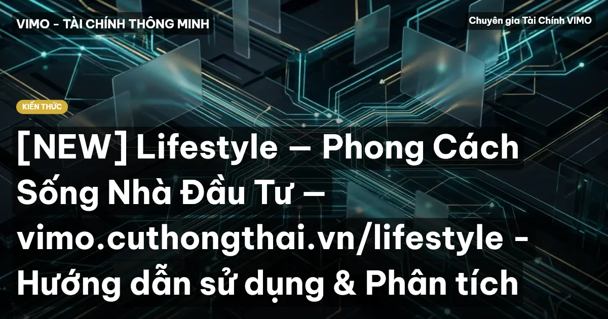 [NEW] Lifestyle — Phong Cách Sống Nhà Đầu Tư — vimo.cuthongthai.vn/lifestyle - Hướng dẫn sử dụng & Phân tích