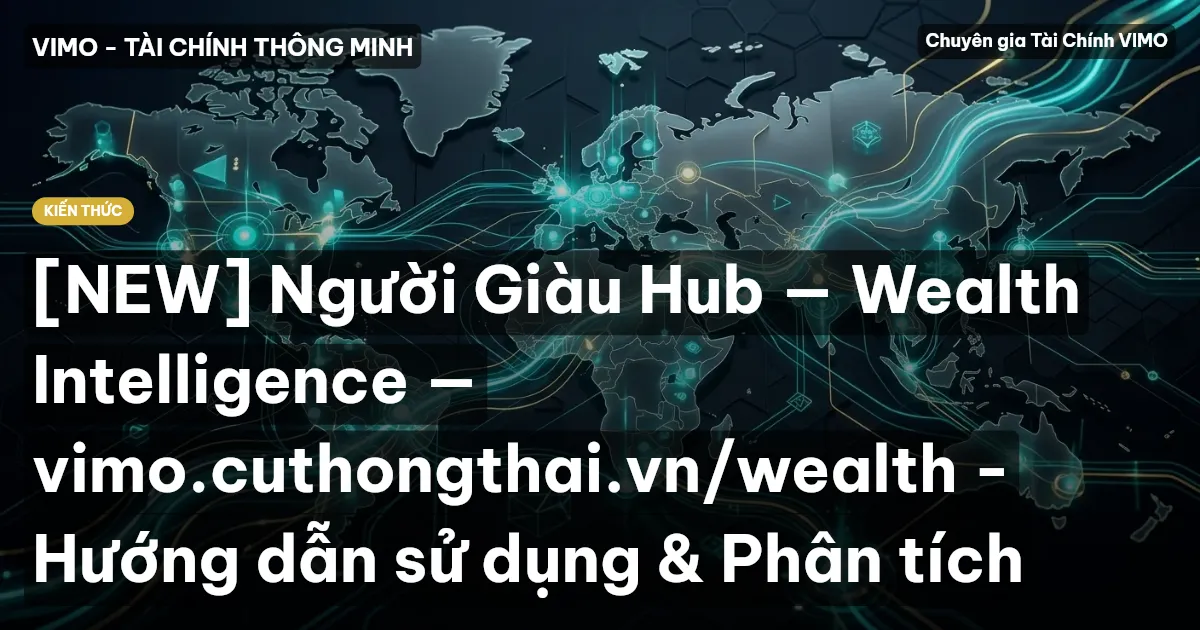 [NEW] Người Giàu Hub — Wealth Intelligence — vimo.cuthongthai.vn/wealth - Hướng dẫn sử dụng & Phân tích
