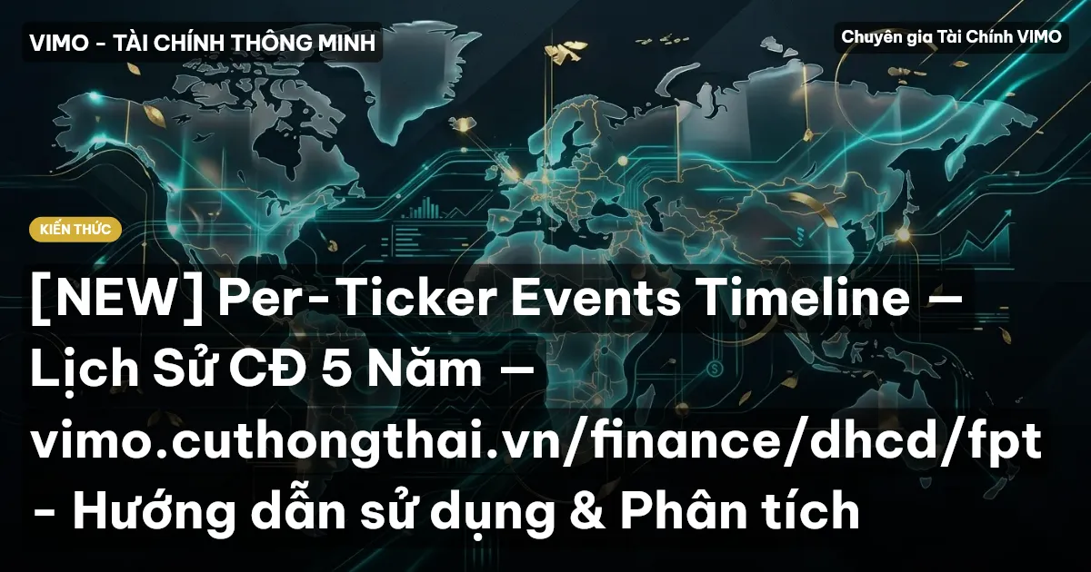 [NEW] Per-Ticker Events Timeline — Lịch Sử CĐ 5 Năm — vimo.cuthongthai.vn/finance/dhcd/fpt - Hướng dẫn sử dụng & Phân tích
